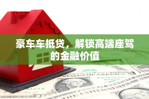 苍溪豪车车抵贷，解锁高端座驾的金融价值