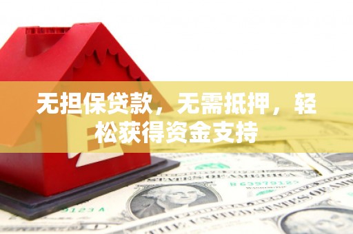 沣西无担保贷款，无需抵押，轻松获得资金支持