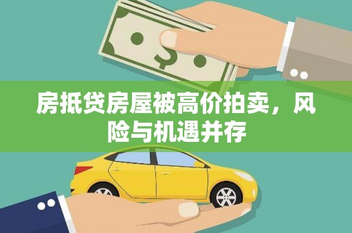 三原房抵贷房屋被高价拍卖，风险与机遇并存