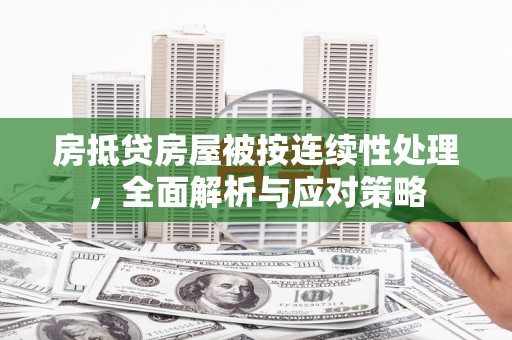 融安房抵贷房屋被按连续性处理，全面解析与应对策略