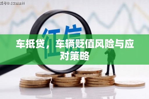 逊克车抵贷，车辆贬值风险与应对策略