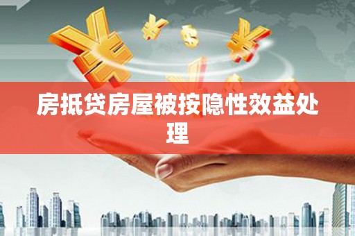 上犹房抵贷房屋被按隐性效益处理