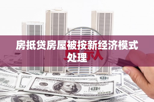 江都房抵贷房屋被按新经济模式处理