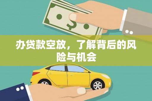 天祝办贷款空放，了解背后的风险与机会