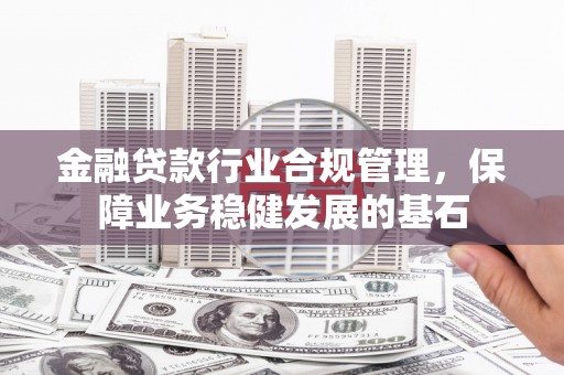 陈巴尔虎旗金融贷款行业合规管理，保障业务稳健发展的基石