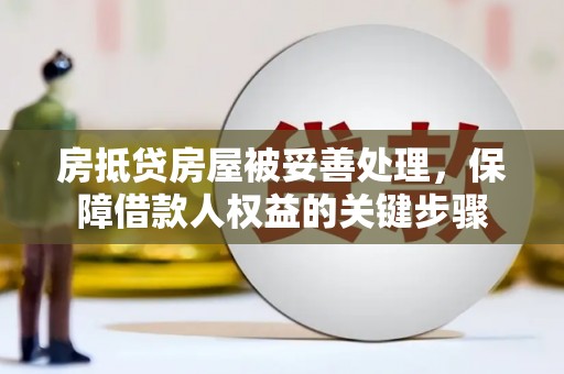 图们房抵贷房屋被妥善处理，保障借款人权益的关键步骤