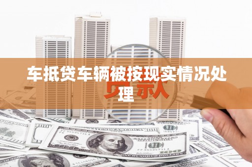 七堵车抵贷车辆被按现实情况处理