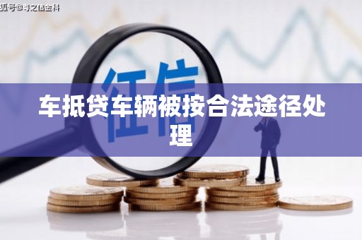 利通车抵贷车辆被按合法途径处理