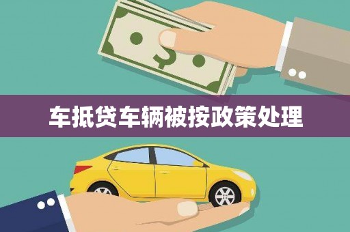 喀喇沁旗车抵贷车辆被按政策处理