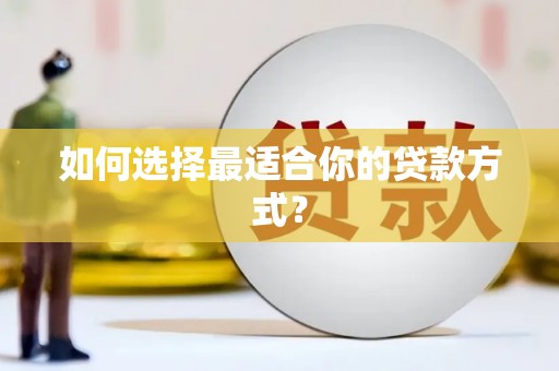 伊金霍洛旗如何选择最适合你的贷款方式？