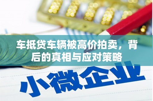 大社车抵贷车辆被高价拍卖，背后的真相与应对策略