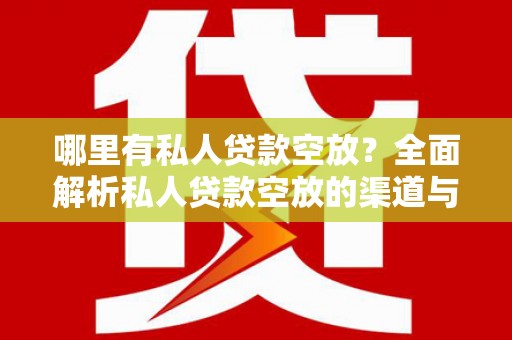 汾阳哪里有私人贷款空放？全面解析私人贷款空放的渠道与注意事项