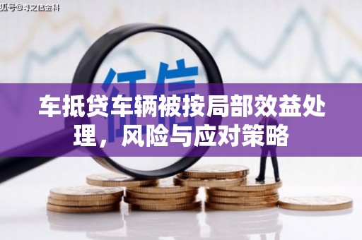 成华车抵贷车辆被按局部效益处理，风险与应对策略