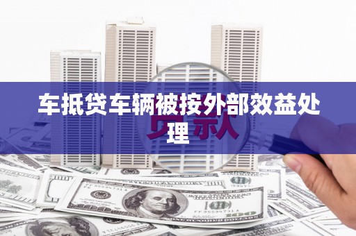 河源车抵贷车辆被按外部效益处理