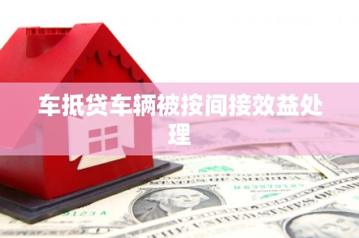 长汀车抵贷车辆被按间接效益处理