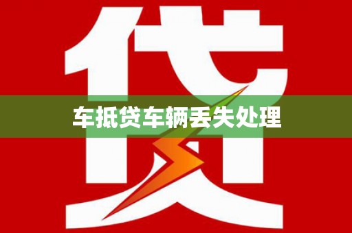 安远车抵贷车辆丢失处理