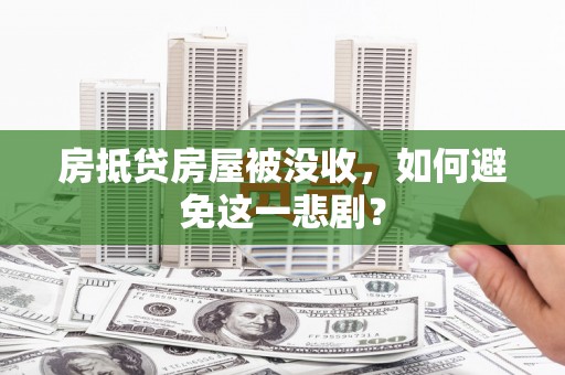 饶阳房抵贷房屋被没收，如何避免这一悲剧？