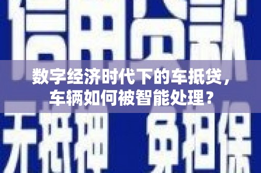 子长数字经济时代下的车抵贷，车辆如何被智能处理？