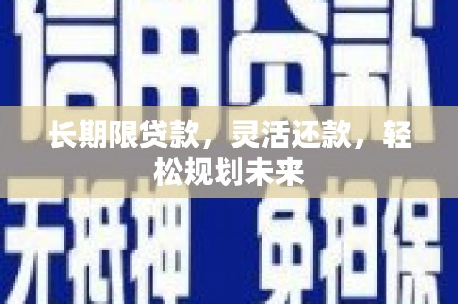 永顺长期限贷款，灵活还款，轻松规划未来