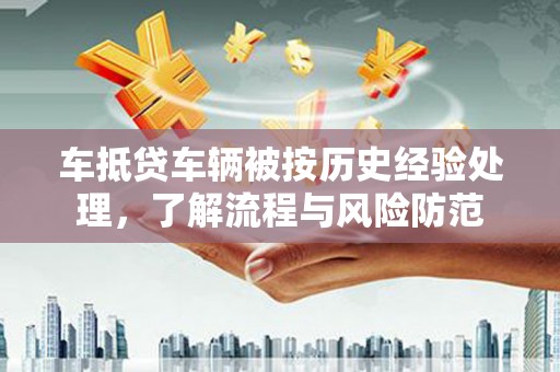 西青车抵贷车辆被按历史经验处理，了解流程与风险防范