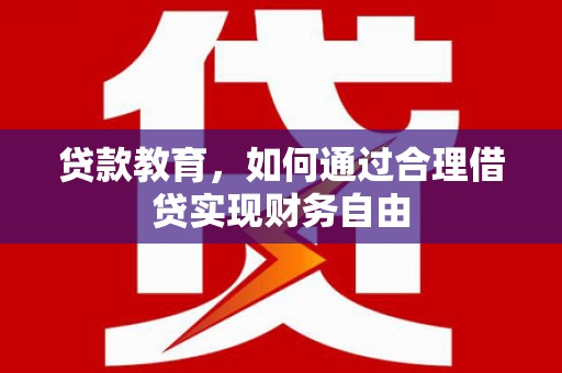 靖边贷款教育，如何通过合理借贷实现财务自由