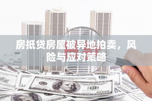 达州房抵贷房屋被异地拍卖，风险与应对策略