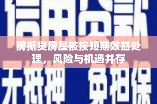 碌曲房抵贷房屋被按短期效益处理，风险与机遇并存