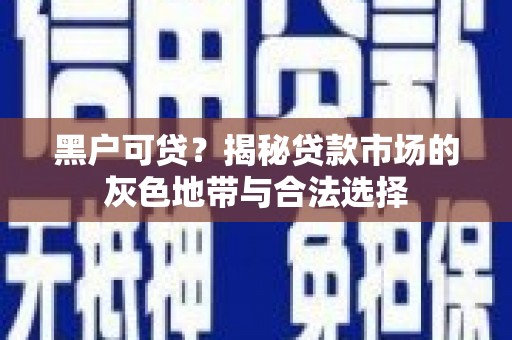 碌曲黑户可贷？揭秘贷款市场的灰色地带与合法选择