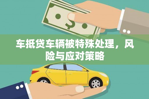 让胡路车抵贷车辆被特殊处理，风险与应对策略