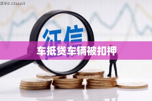 西宁车抵贷车辆被扣押