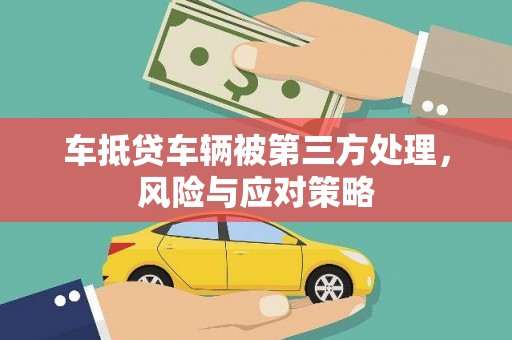 春日车抵贷车辆被第三方处理，风险与应对策略