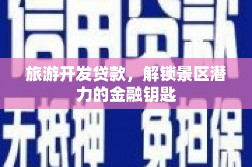 小港旅游开发贷款，解锁景区潜力的金融钥匙