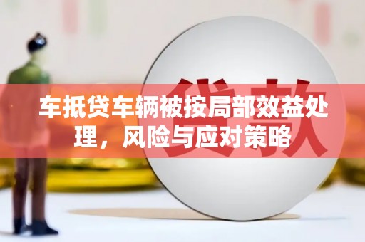 永平车抵贷车辆被按局部效益处理，风险与应对策略