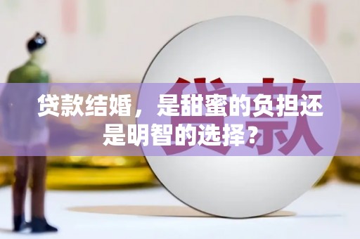 江陵贷款结婚，是甜蜜的负担还是明智的选择？
