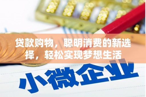 松北贷款购物，聪明消费的新选择，轻松实现梦想生活