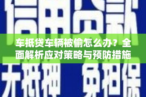 循化车抵贷车辆被偷怎么办？全面解析应对策略与预防措施