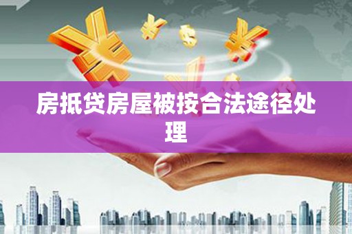 淮北房抵贷房屋被按合法途径处理
