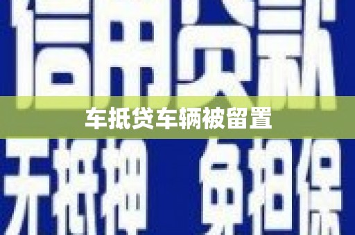 瑞丽车抵贷车辆被留置