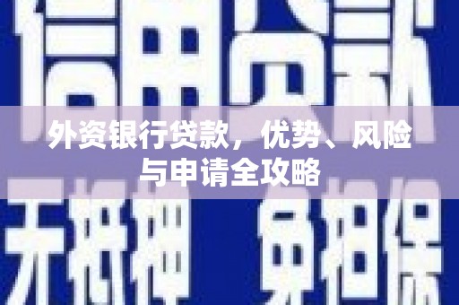 洛隆外资银行贷款，优势、风险与申请全攻略