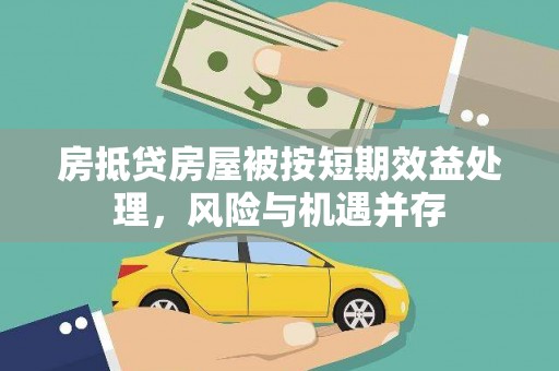 沭阳房抵贷房屋被按短期效益处理，风险与机遇并存