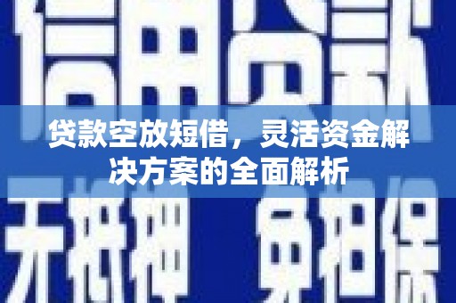 造桥贷款空放短借，灵活资金解决方案的全面解析