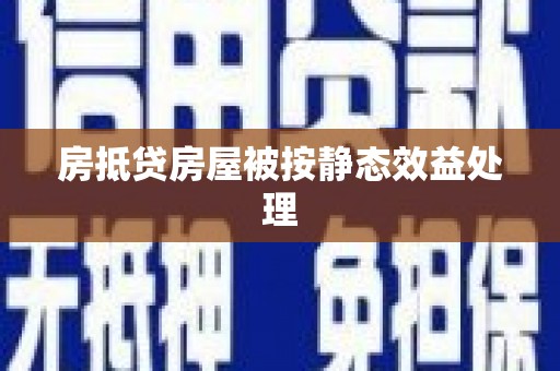 中寮房抵贷房屋被按静态效益处理