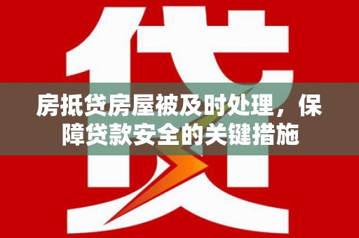 双辽房抵贷房屋被及时处理，保障贷款安全的关键措施