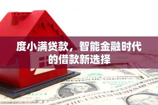 秀林度小满贷款，智能金融时代的借款新选择