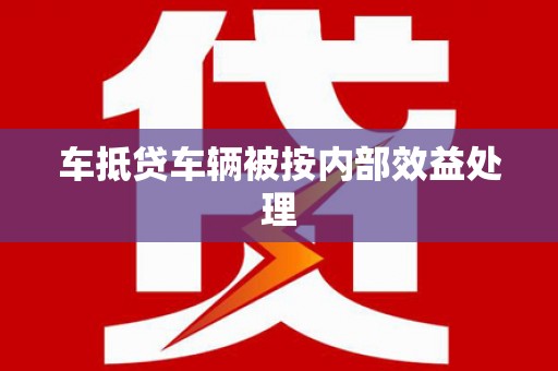 长武车抵贷车辆被按内部效益处理