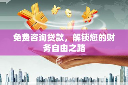 阜南免费咨询贷款，解锁您的财务自由之路