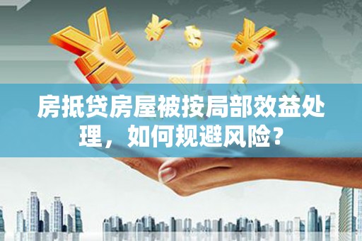 温州房抵贷房屋被按局部效益处理，如何规避风险？