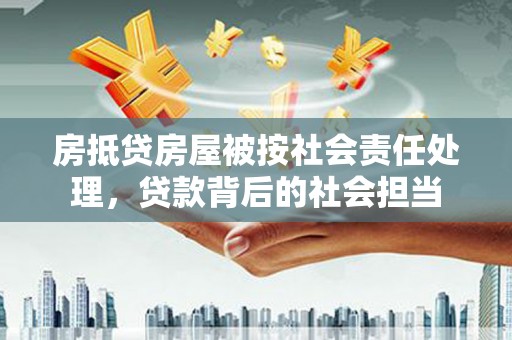 呼中房抵贷房屋被按社会责任处理，贷款背后的社会担当