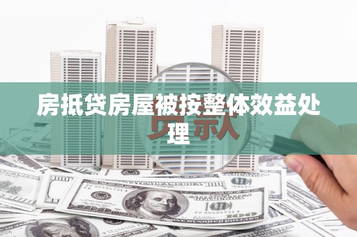 呼中房抵贷房屋被按整体效益处理
