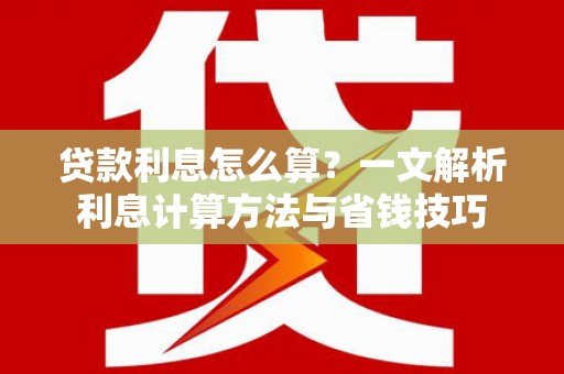 龙山贷款利息怎么算？一文解析利息计算方法与省钱技巧